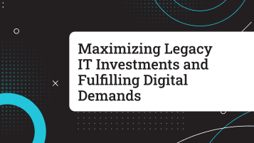 Maximizing Legacy IT Investments and Fulfilling Digital Demands